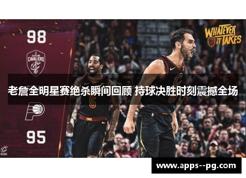 老詹全明星赛绝杀瞬间回顾 持球决胜时刻震撼全场