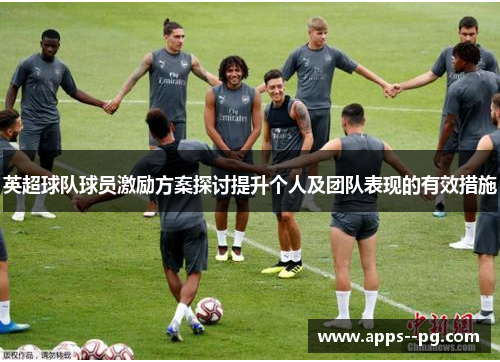 英超球队球员激励方案探讨提升个人及团队表现的有效措施