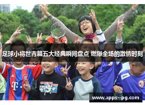 足球小将世青篇五大经典瞬间盘点 燃爆全场的激情时刻 足球小将世青篇五大经典瞬间盘点 燃爆全场的激情时刻