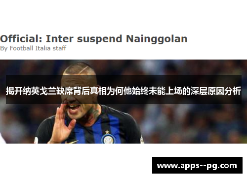 揭开纳英戈兰缺席背后真相为何他始终未能上场的深层原因分析 揭开纳英戈兰缺席背后真相为何他始终未能上场的深层原因分析