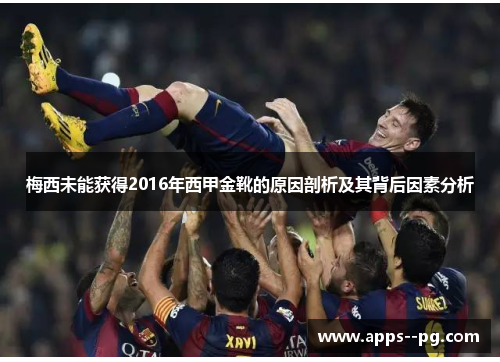 梅西未能获得2016年西甲金靴的原因剖析及其背后因素分析 梅西未能获得2016年西甲金靴的原因剖析及其背后因素分析