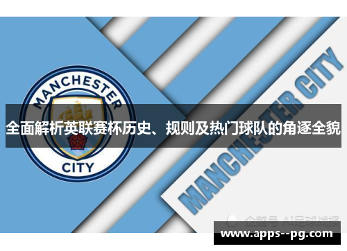 全面解析英联赛杯历史、规则及热门球队的角逐全貌 全面解析英联赛杯历史、规则及热门球队的角逐全貌