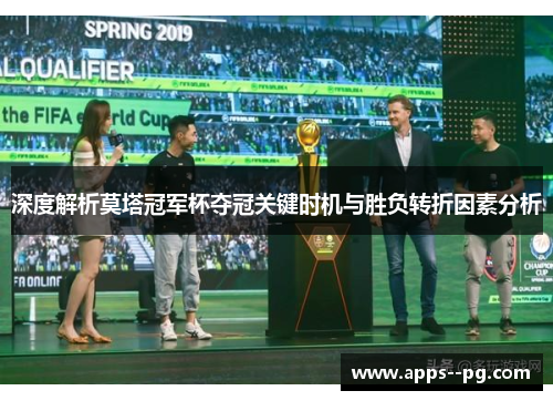 深度解析莫塔冠军杯夺冠关键时机与胜负转折因素分析 深度解析莫塔冠军杯夺冠关键时机与胜负转折因素分析