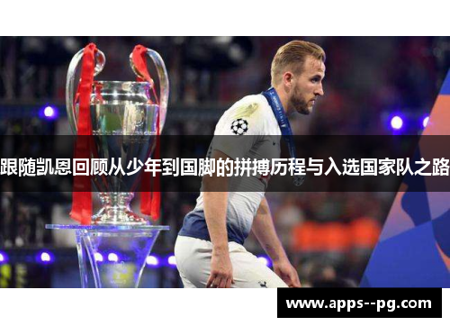 跟随凯恩回顾从少年到国脚的拼搏历程与入选国家队之路 跟随凯恩回顾从少年到国脚的拼搏历程与入选国家队之路