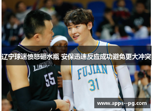 辽宁球迷愤怒砸水瓶 安保迅速反应成功避免更大冲突