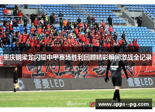 重庆铜梁龙闪耀中甲赛场胜利回顾精彩瞬间激战全记录