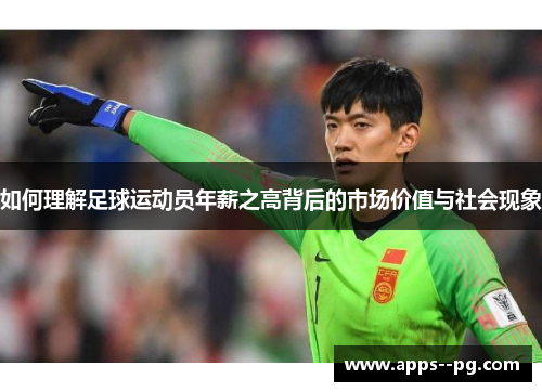如何理解足球运动员年薪之高背后的市场价值与社会现象 如何理解足球运动员年薪之高背后的市场价值与社会现象