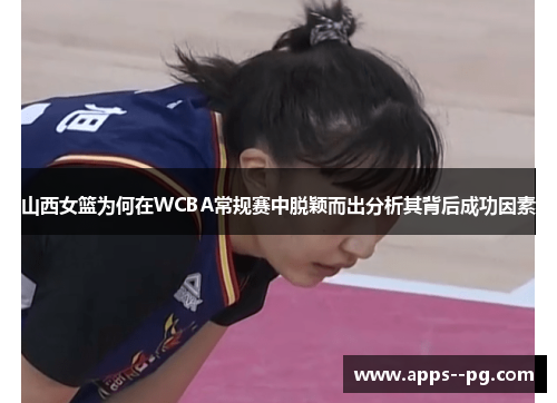 山西女篮为何在WCBA常规赛中脱颖而出分析其背后成功因素