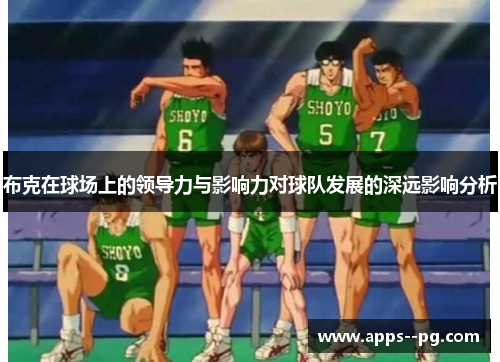 布克在球场上的领导力与影响力对球队发展的深远影响分析