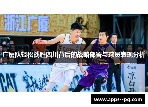 广厦队轻松战胜四川背后的战略部署与球员表现分析
