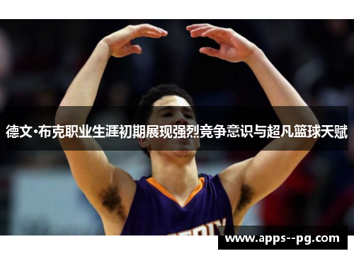 德文·布克职业生涯初期展现强烈竞争意识与超凡篮球天赋
