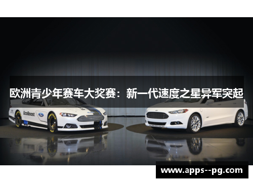 欧洲青少年赛车大奖赛：新一代速度之星异军突起
