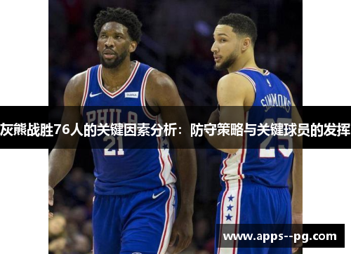 灰熊战胜76人的关键因素分析:防守策略与关键球员的发挥 灰熊战胜76人的关键因素分析:防守策略与关键球员的发挥