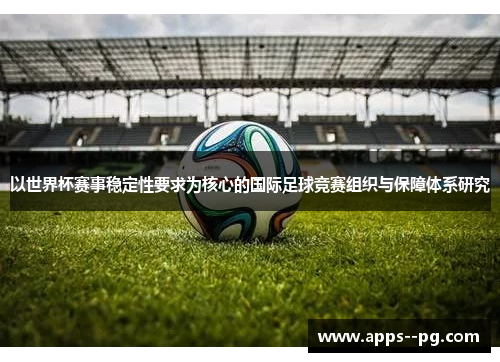 以世界杯赛事稳定性要求为核心的国际足球竞赛组织与保障体系研究 以世界杯赛事稳定性要求为核心的国际足球竞赛组织与保障体系研究