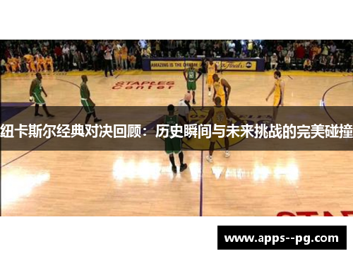 纽卡斯尔经典对决回顾:历史瞬间与未来挑战的完美碰撞 纽卡斯尔经典对决回顾:历史瞬间与未来挑战的完美碰撞