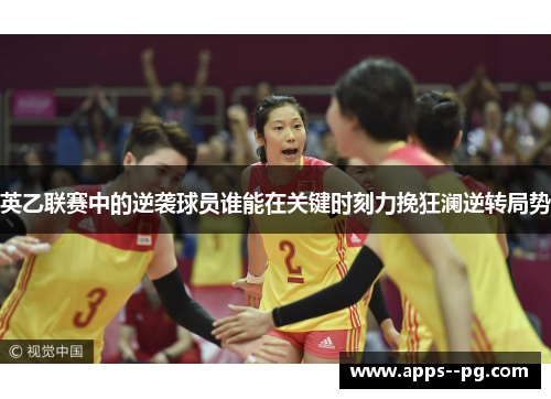 英乙联赛中的逆袭球员谁能在关键时刻力挽狂澜逆转局势