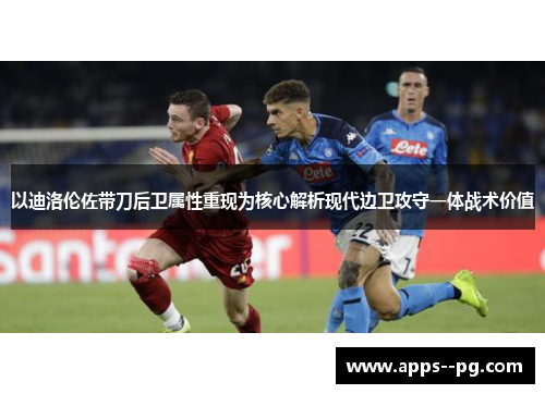 以迪洛伦佐带刀后卫属性重现为核心解析现代边卫攻守一体战术价值
