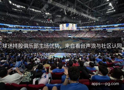 球迷持股俱乐部主场优势，来自看台声浪与社区认同